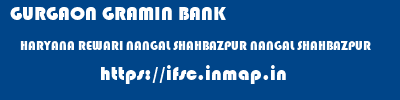 GURGAON GRAMIN BANK  HARYANA REWARI NANGAL SHAHBAZPUR NANGAL SHAHBAZPUR  ifsc code